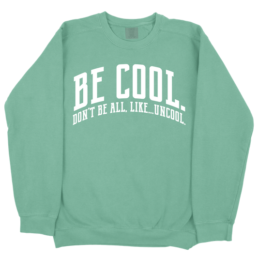 Be Cool. Don't Be All, Like...Uncool CC Sweatshirt - Light Green