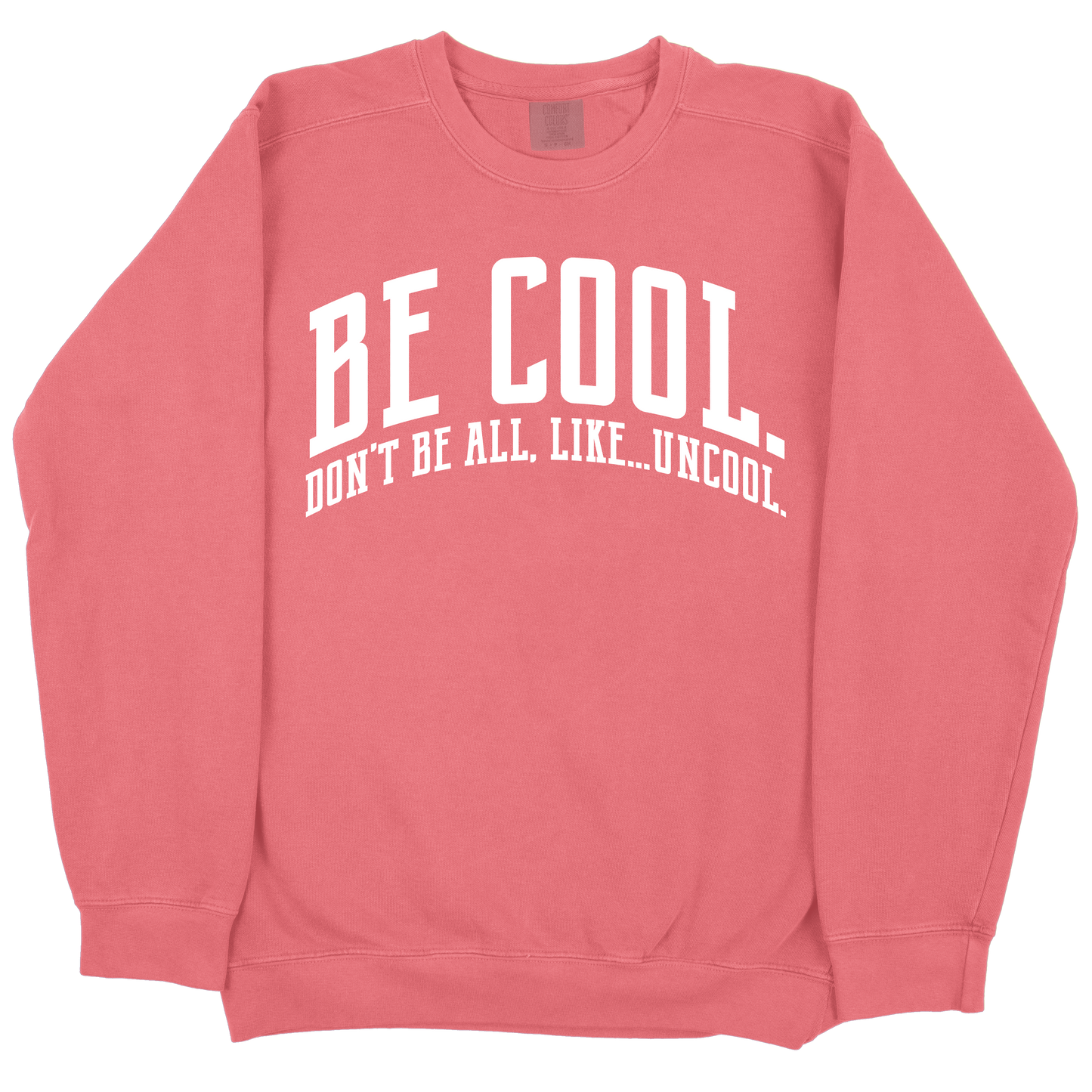 Be Cool. Don't Be All, Like...Uncool CC Sweatshirt - Watermelon