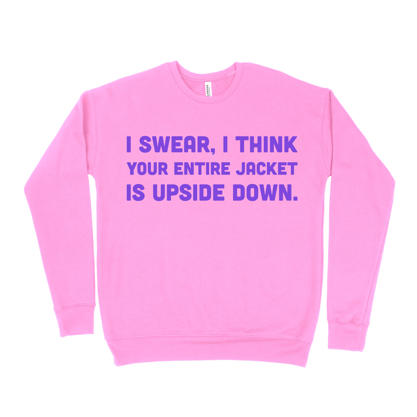 I Swear, I Think Your Entire Jacket Is Upside Down Sweatshirt - Safety Pink