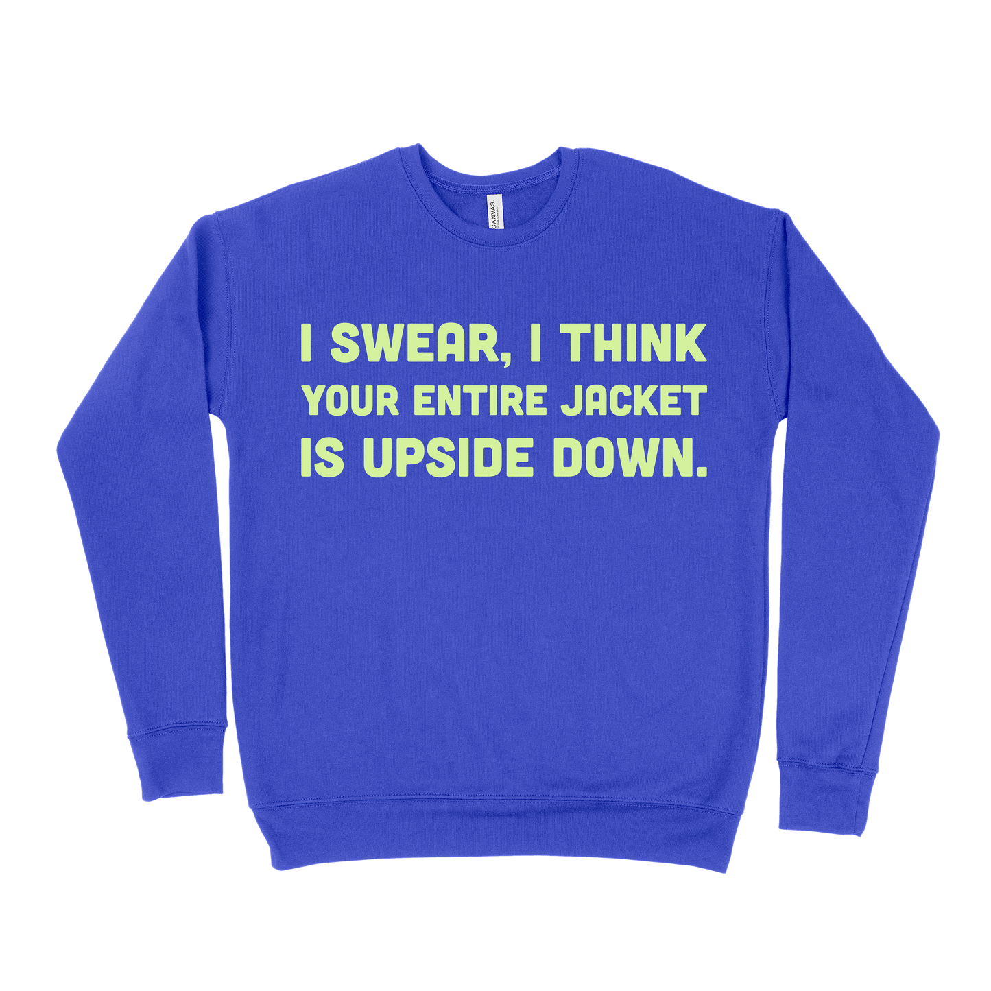 I Swear, I Think Your Entire Jacket Is Upside Down Sweatshirt - Royal Blue