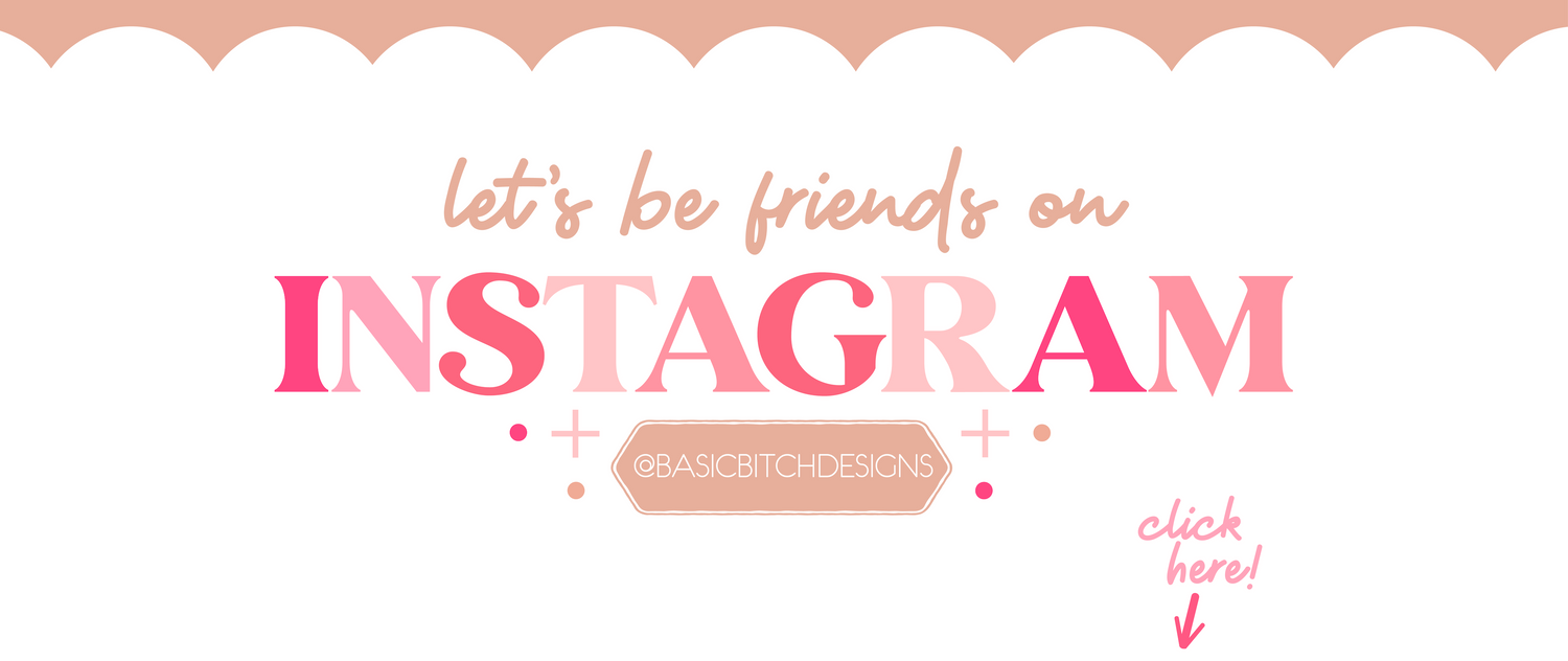 Let's Be Friends On Instagram @BasicBitchDesigns Click Here Text