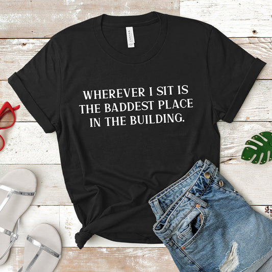 Wherever I Sit Is The Baddest Place In The Building | RHOP Tee