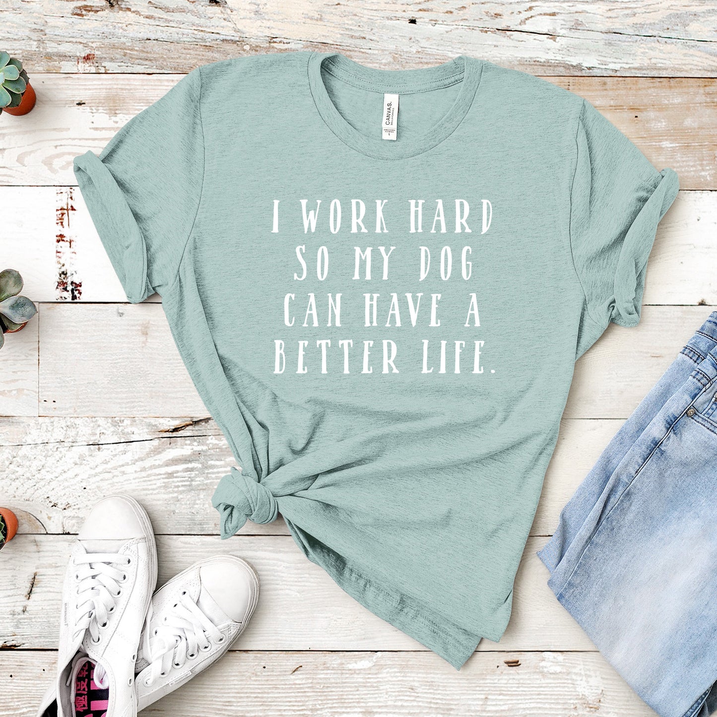 I Work Hard So My Dog Can Have A Better Life Shirt | Short Sleeved Shirt | Multiple Color Options | Made To Order