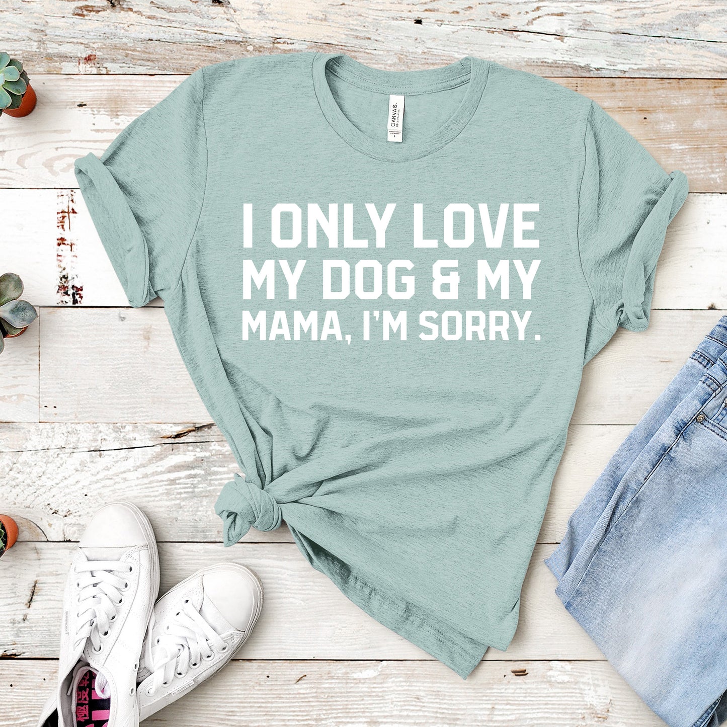 I Only Love My Dog & My Mama, I'm Sorry Shirt | Short Sleeved Shirt | Multiple Color Options | Made To Order