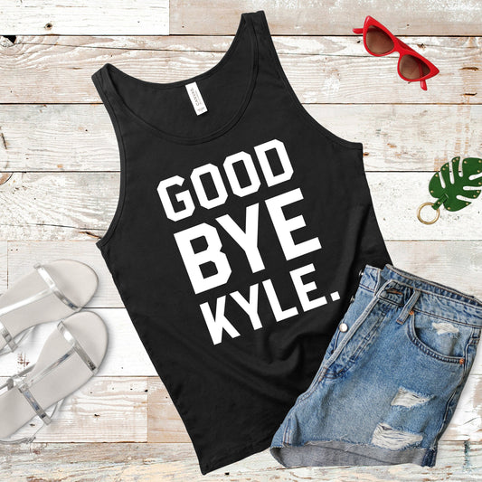 Good Bye Kyle | RHOBH Quote | Unisex Tank Top | Multiple Color Options | Made To Order