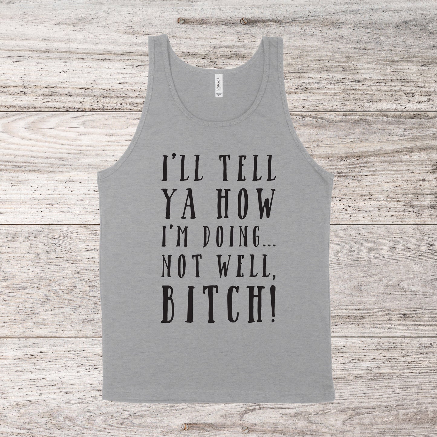 I'll Tell Ya How I'm Doing...Not Well, B*tch! | Mature | RHONY Quote | Unisex Tank Top | Multiple Color Options | Made To Order