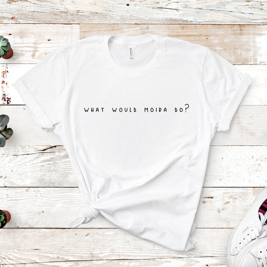 What Would Moira Do? | Schitt's Creek Tee