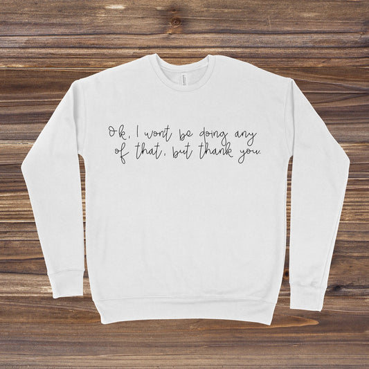 Ok I Won't Be Doing Any Of That But Thank You | Schitt's Creek Sweatshirt