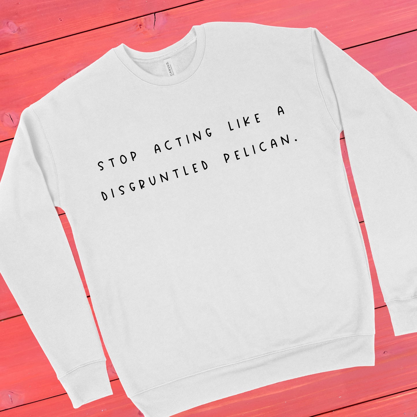 Stop Acting Like A Disgruntled Pelican | Schitt's Creek Sweatshirt