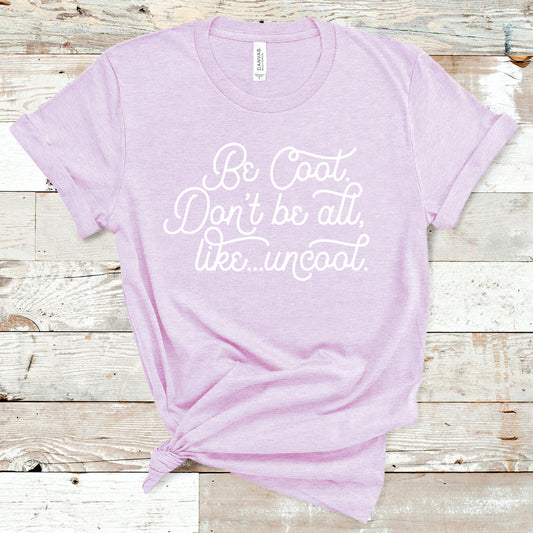 Be Cool. Don't Be All, Like...Uncool | RHONY Tee