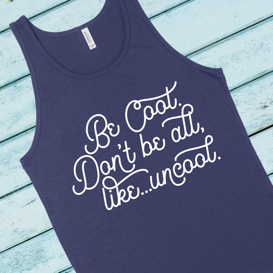 Be Cool. Don't Be All, Like...Uncool | RHONY Quote | Unisex Tank Top | Multiple Color Options | Made To Order