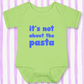 It's Not About The Pasta Baby - Green