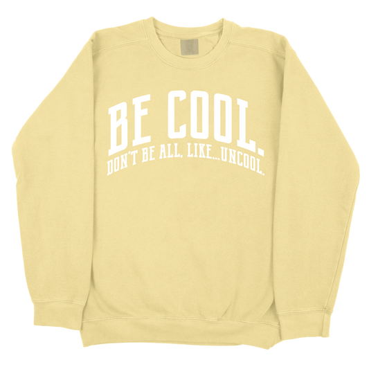 Be Cool. Don't Be All, Like...Uncool CC Sweatshirt - Butter