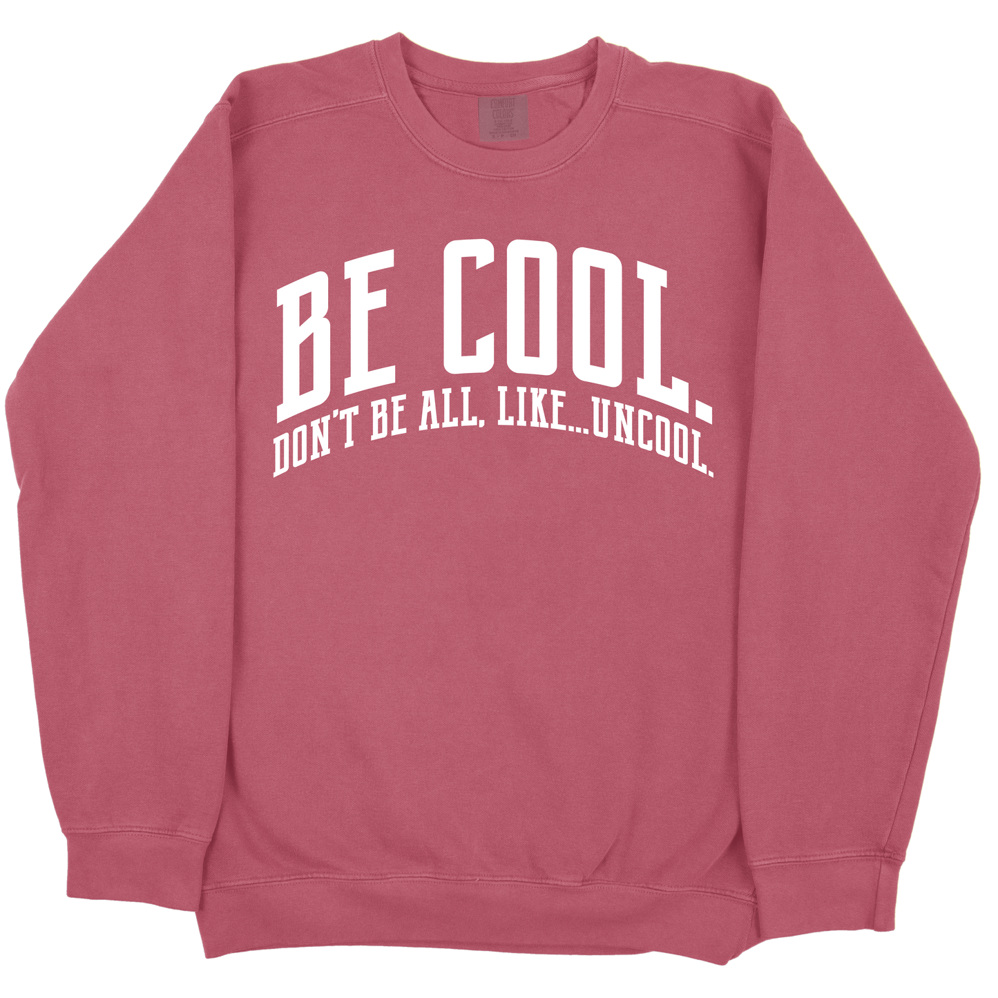 Be Cool. Don't Be All, Like...Uncool CC Sweatshirt - Crimson