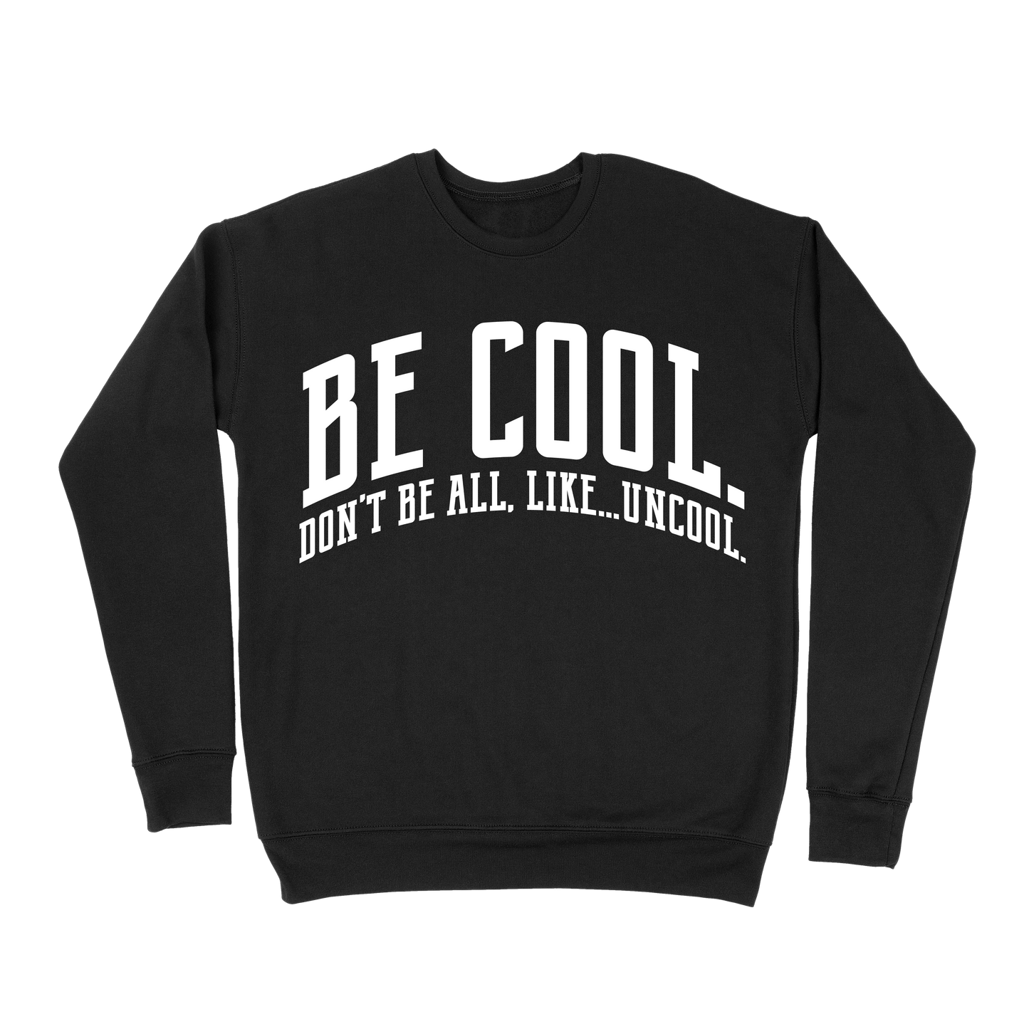 Be Cool. Don't Be All, Like...Uncool Sweatshirt - Black