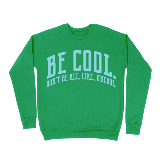 Be Cool. Don't Be All, Like...Uncool Sweatshirt - Irish Green