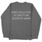 How Could You Do This To Me Question Mark CC Sweatshirt - Pepper
