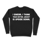 I Swear, I Think Your Entire Jacket Is Upside Down Sweatshirt - Black
