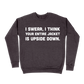 I Swear, I Think Your Entire Jacket Is Upside Down Sweatshirt - Dark Grey