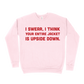 I Swear, I Think Your Entire Jacket Is Upside Down Sweatshirt - Light Pink