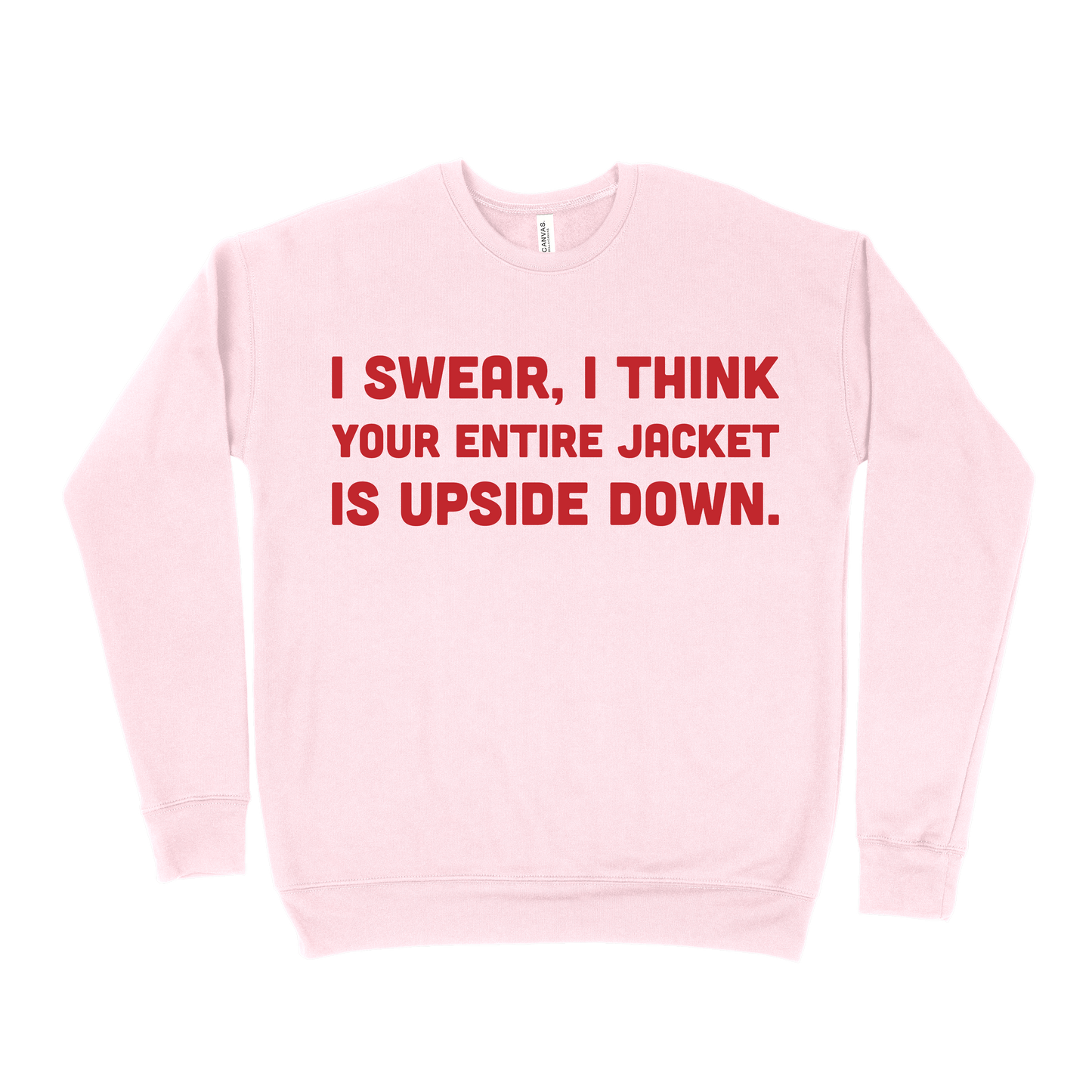 I Swear, I Think Your Entire Jacket Is Upside Down Sweatshirt - Light Pink