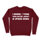 I Swear, I Think Your Entire Jacket Is Upside Down Sweatshirt - Maroon