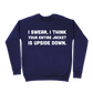 I Swear, I Think Your Entire Jacket Is Upside Down Sweatshirt - Navy
