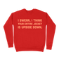 I Swear, I Think Your Entire Jacket Is Upside Down Sweatshirt - Red
