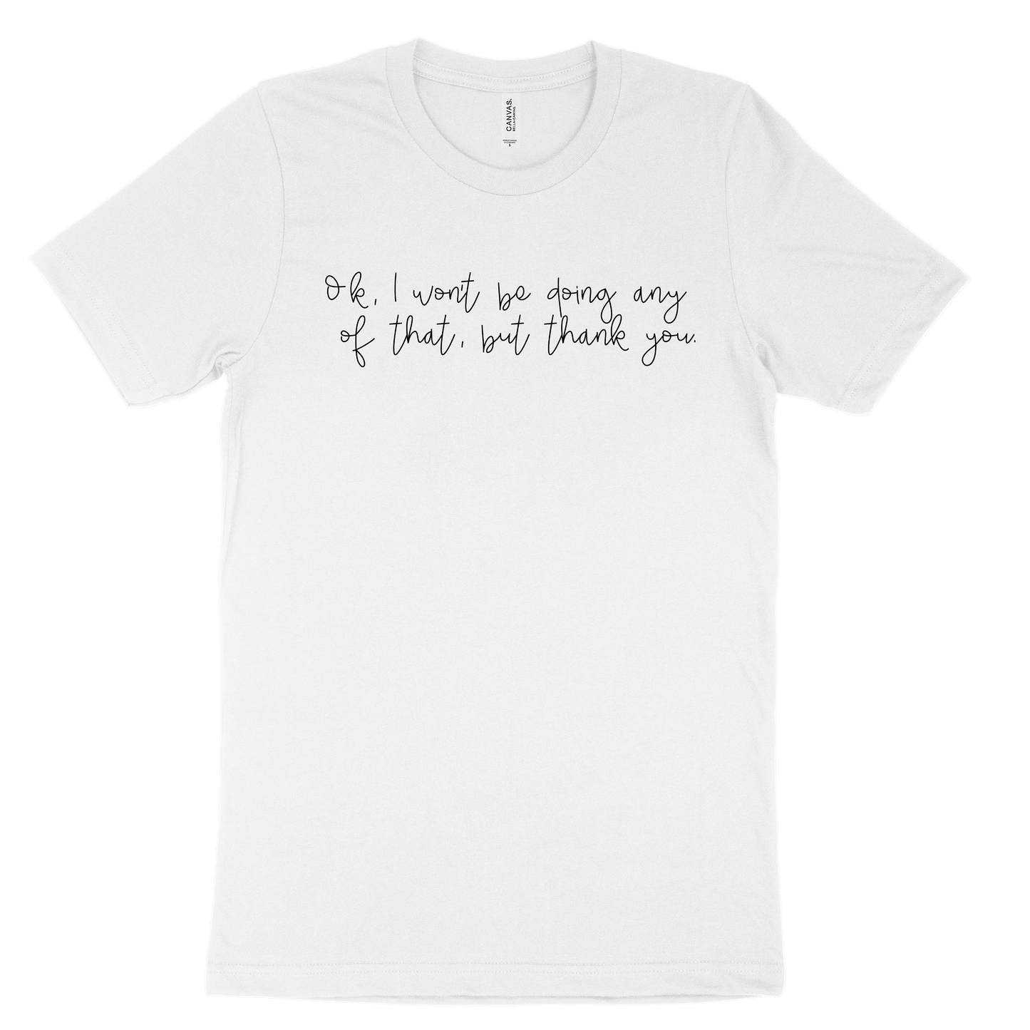 Ok I Won't Be Doing Any Of That, But Thank You Tee - White