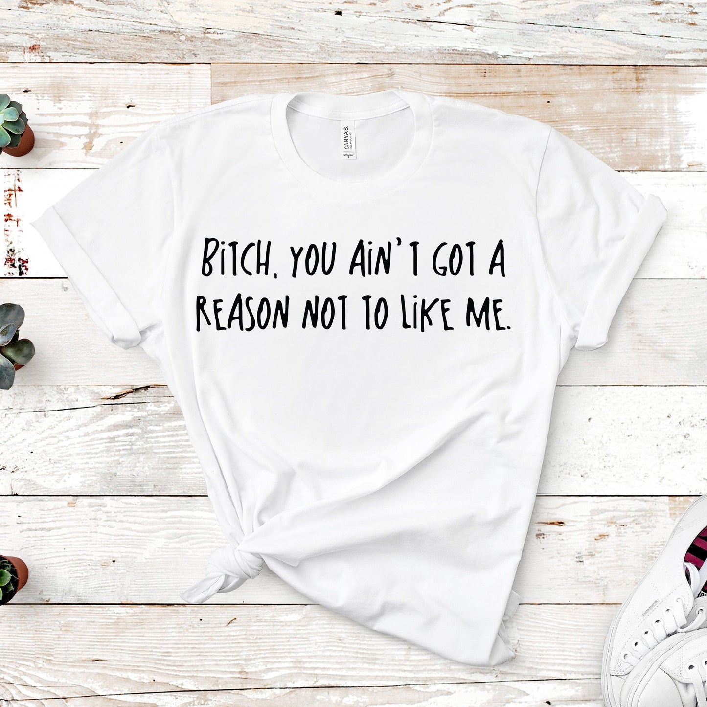 Bitch, You Ain't Got A Reason Not To Like Me | RHOA Tee