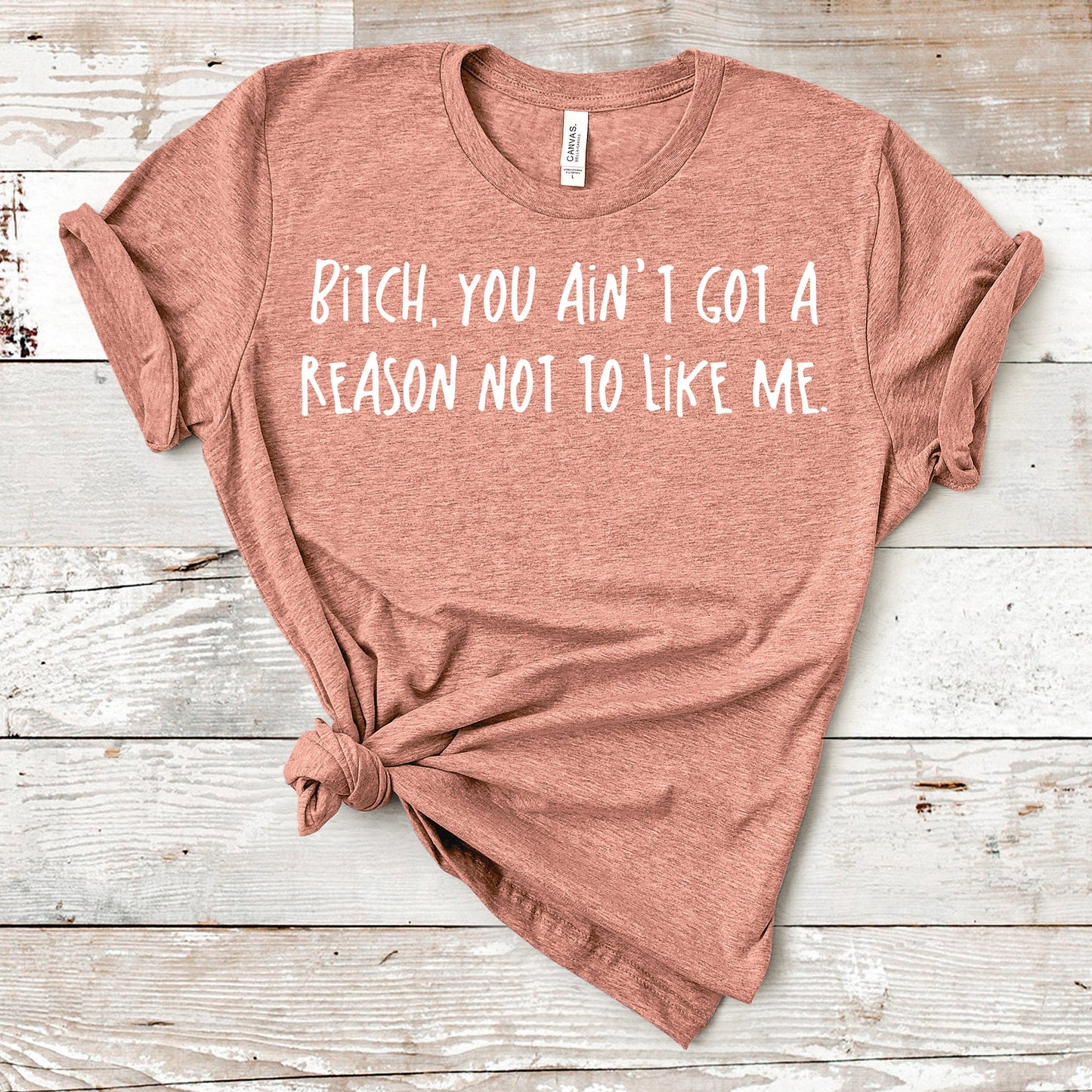 Bitch, You Ain't Got A Reason Not To Like Me | RHOA Tee