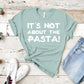 It's Not About The Pasta! | James Kennedy Quote | Unisex Short Sleeved Shirt | Multiple Color Options | Made To Order