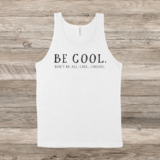 Be Cool.  Don't Be All, Like...Uncool  | RHONY Quote | Unisex Tank Top | Multivple Color Options | Made To Order