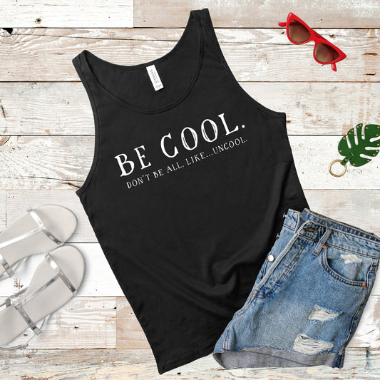 Be Cool.  Don't Be All, Like...Uncool  | RHONY Quote | Unisex Tank Top | Multivple Color Options | Made To Order