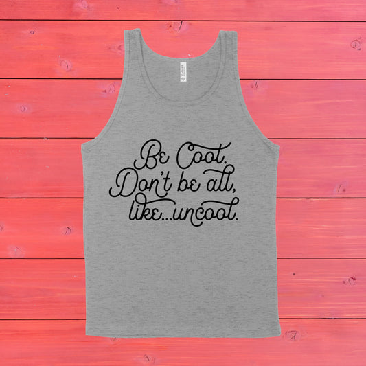 Be Cool. Don't Be All, Like...Uncool | RHONY Quote | Unisex Tank Top | Multiple Color Options | Made To Order