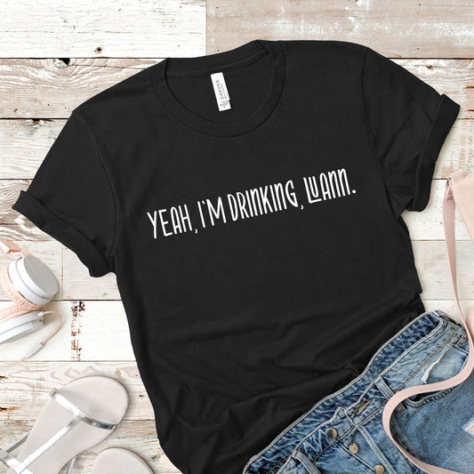 Yeah, I'm Drinking, Luann | RHONY Tee
